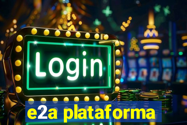 e2a plataforma